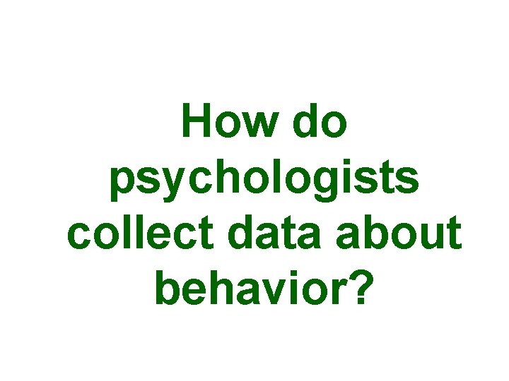 How do psychologists collect data about behavior? 