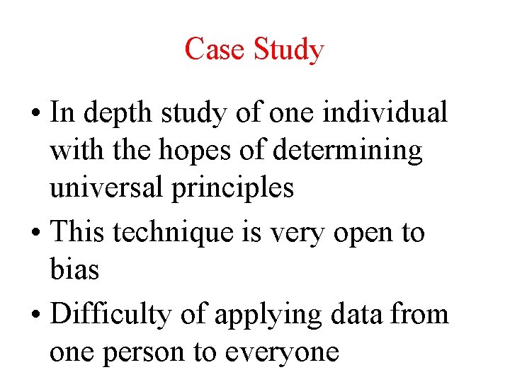 Case Study • In depth study of one individual with the hopes of determining
