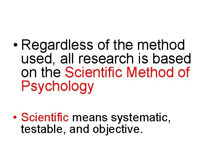  • Regardless of the method used, all research is based on the Scientific