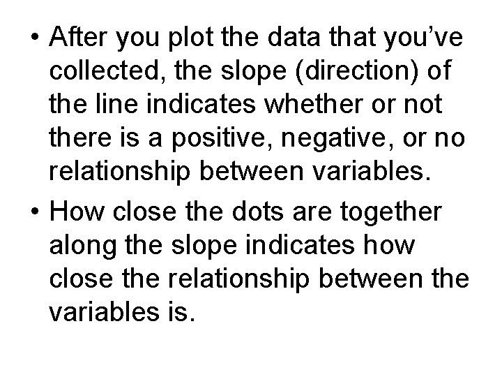  • After you plot the data that you’ve collected, the slope (direction) of