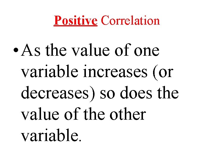 Positive Correlation • As the value of one variable increases (or decreases) so does
