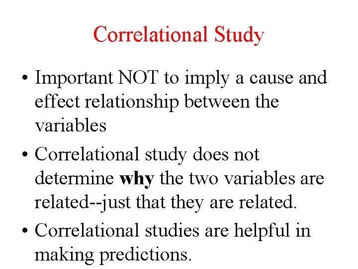 Correlational Study • Important NOT to imply a cause and effect relationship between the