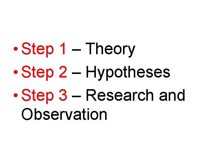  • Step 1 – Theory • Step 2 – Hypotheses • Step 3