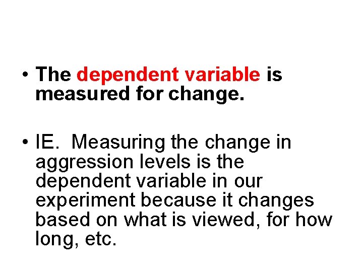  • The dependent variable is measured for change. • IE. Measuring the change