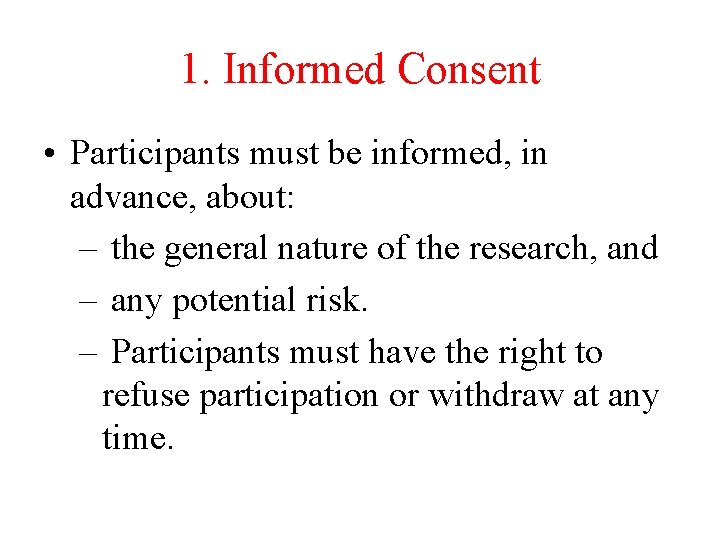 1. Informed Consent • Participants must be informed, in advance, about: – the general