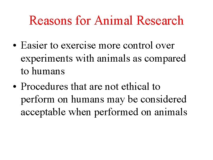 Reasons for Animal Research • Easier to exercise more control over experiments with animals