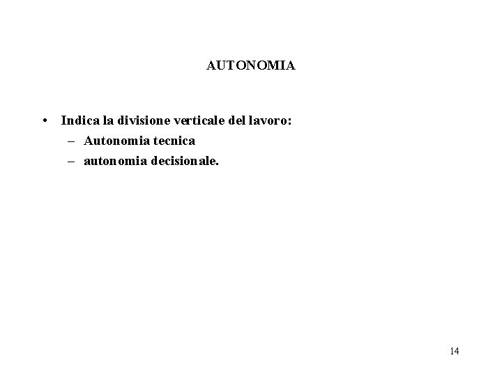 AUTONOMIA • Indica la divisione verticale del lavoro: – Autonomia tecnica – autonomia decisionale.