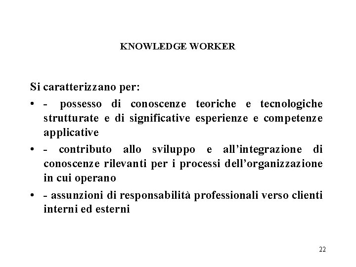 KNOWLEDGE WORKER Si caratterizzano per: • - possesso di conoscenze teoriche e tecnologiche strutturate