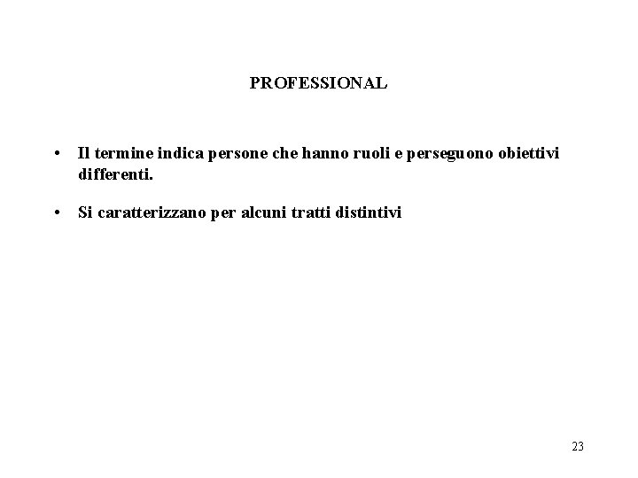 PROFESSIONAL • Il termine indica persone che hanno ruoli e perseguono obiettivi differenti. •