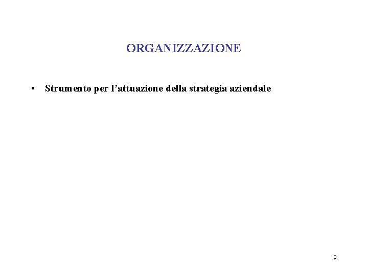 ORGANIZZAZIONE • Strumento per l’attuazione della strategia aziendale 9 