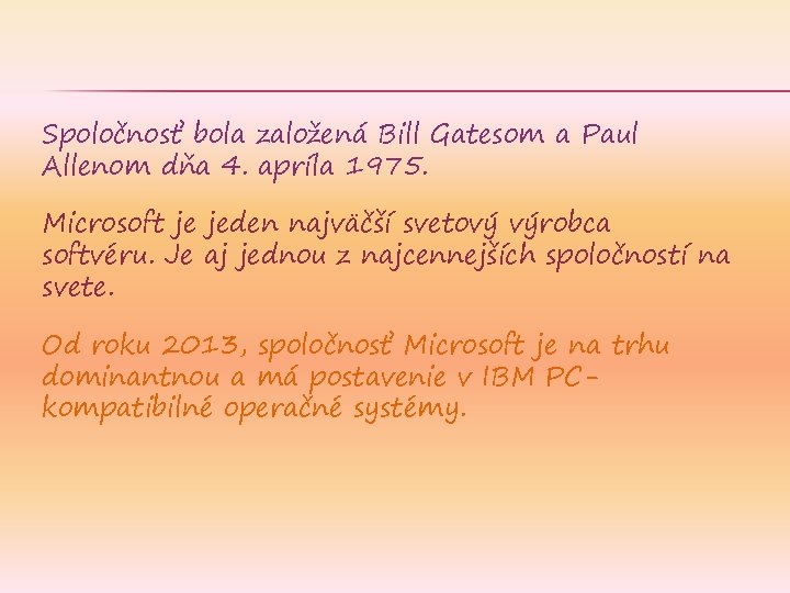 Spoločnosť bola založená Bill Gatesom a Paul Allenom dňa 4. apríla 1975. Microsoft je