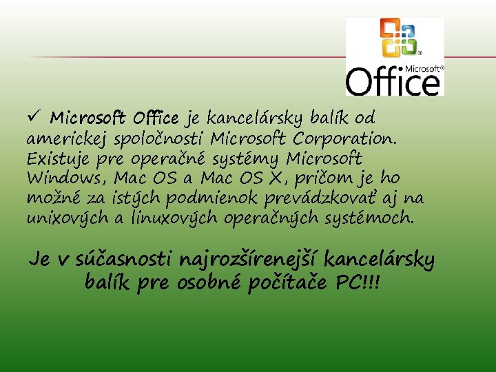 ü Microsoft Office je kancelársky balík od americkej spoločnosti Microsoft Corporation. Existuje pre operačné