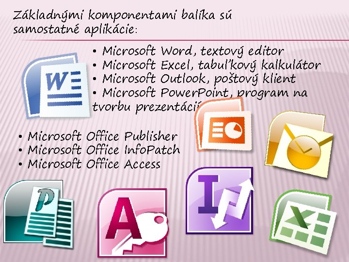 Základnými komponentami balíka sú samostatné aplikácie: • Microsoft Word, textový editor • Microsoft Excel,