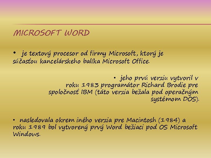 MICROSOFT WORD • je textový procesor od firmy Microsoft, ktorý je súčasťou kancelárskeho balíka
