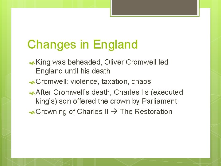 Changes in England King was beheaded, Oliver Cromwell led England until his death Cromwell:
