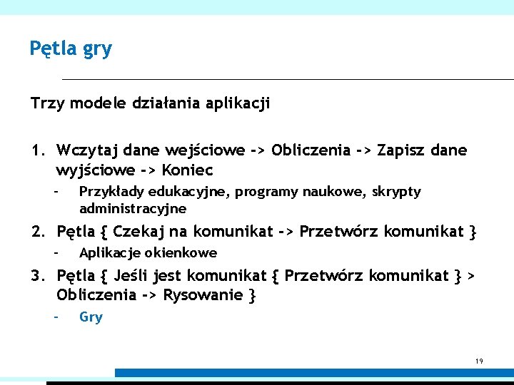 Pętla gry Trzy modele działania aplikacji 1. Wczytaj dane wejściowe -> Obliczenia -> Zapisz