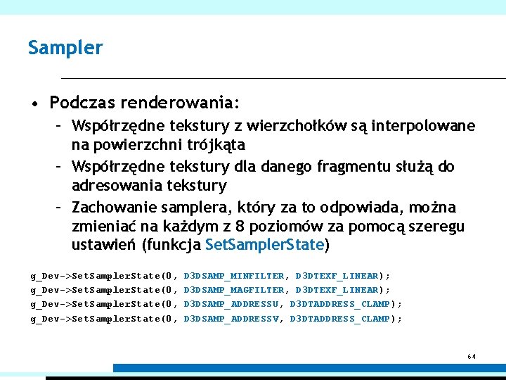 Sampler • Podczas renderowania: – Współrzędne tekstury z wierzchołków są interpolowane na powierzchni trójkąta