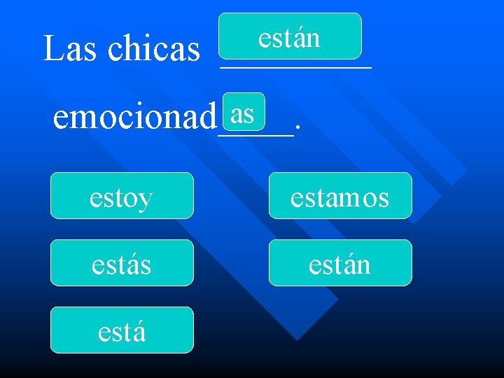 Las chicas están ____ as emocionad____. estoy estamos están está 