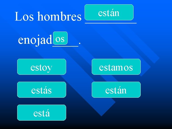 Los hombres están ____ os enojad____. estoy estamos están está 