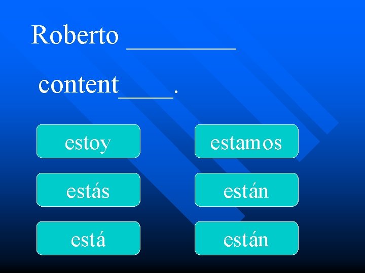 Roberto ____ content____. estoy estamos están 