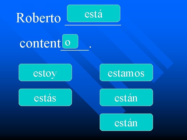 Roberto está ____ o content____. estoy estamos están 