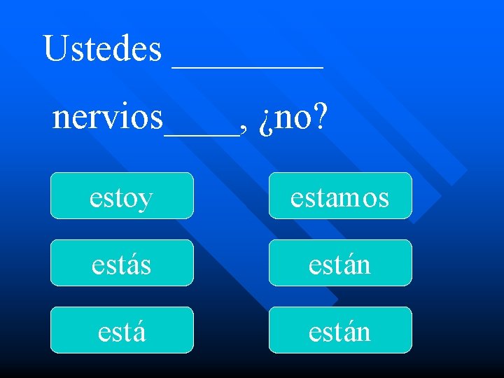 Ustedes ____ nervios____, ¿no? estoy estamos están 