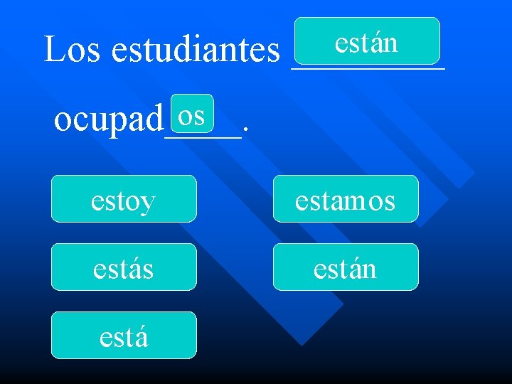 están Los estudiantes ____ os ocupad____. estoy estamos están está 