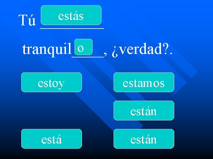 Tú estás ____ o tranquil____, ¿verdad? . estoy estamos están 