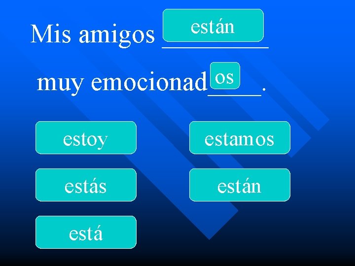 Mis amigos están ____ os muy emocionad____. estoy estamos están está 