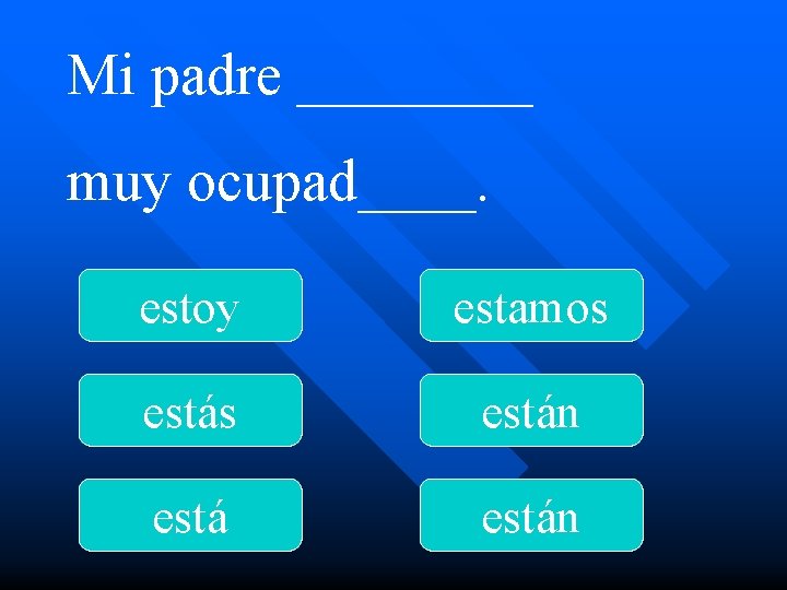 Mi padre ____ muy ocupad____. estoy estamos están 