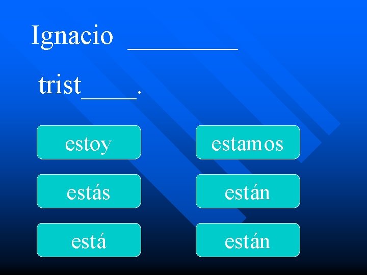 Ignacio ____ trist____. estoy estamos están 