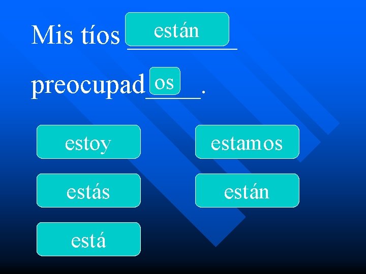 están Mis tíos ____ os preocupad____. estoy estamos están está 