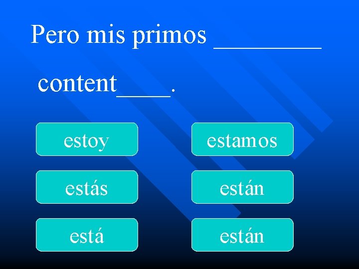 Pero mis primos ____ content____. estoy estamos están 