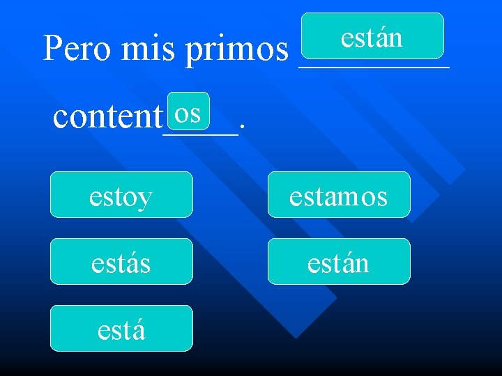 Pero mis primos están ____ os content____. estoy estamos están está 