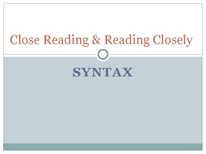 Close Reading & Reading Closely SYNTAX 