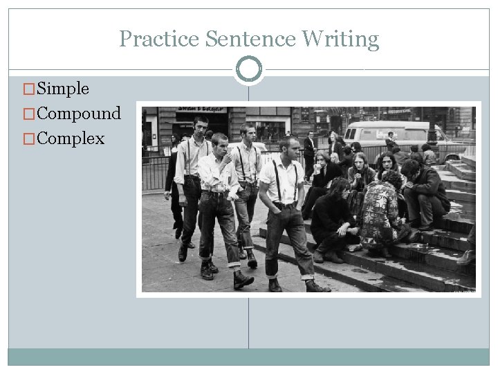 Practice Sentence Writing �Simple �Compound �Complex 