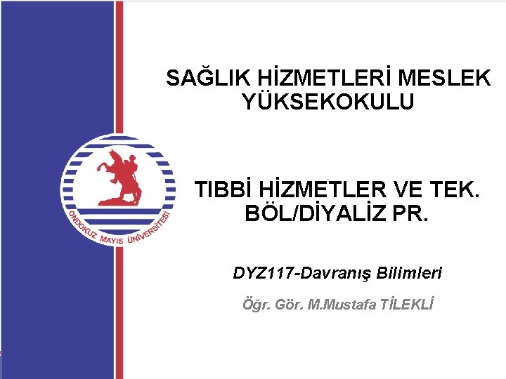 SAĞLIK HİZMETLERİ MESLEK YÜKSEKOKULU TIBBİ HİZMETLER VE TEK. BÖL/DİYALİZ PR. DYZ 117 -Davranış Bilimleri