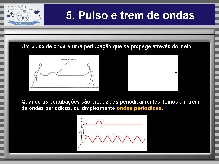 5. Pulso e trem de ondas Um pulso de onda é uma pertubação que
