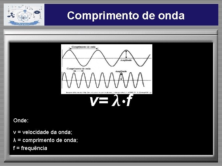 Comprimento de onda v= λ∙f Onde: v = velocidade da onda; λ = comprimento
