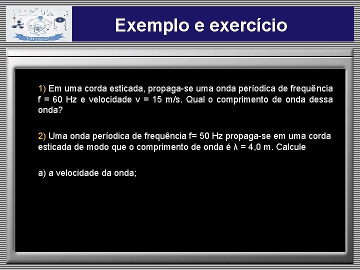 Exemplo e exercício 1) Em uma corda esticada, propaga-se uma onda períodica de frequência