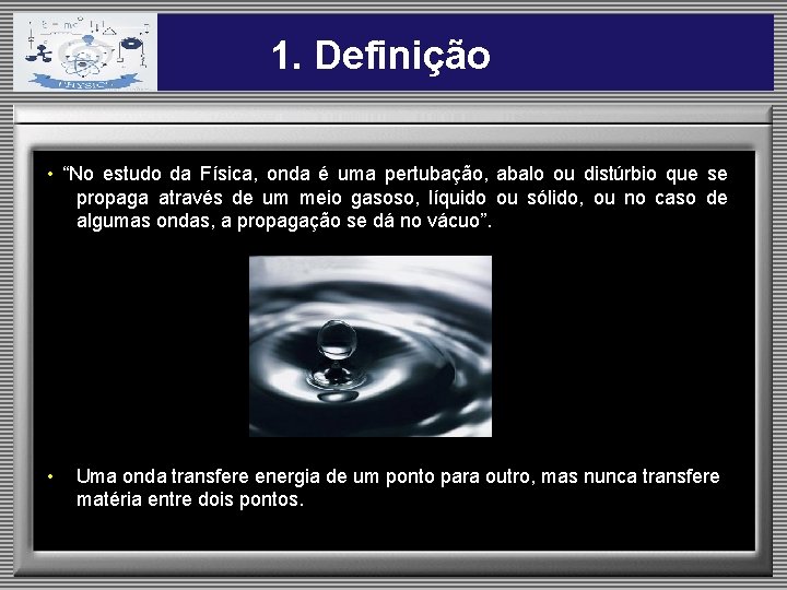 1. Definição • “No estudo da Física, onda é uma pertubação, abalo ou distúrbio