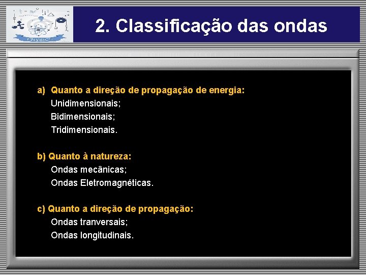 2. Classificação das ondas a) Quanto a direção de propagação de energia: Unidimensionais; Bidimensionais;