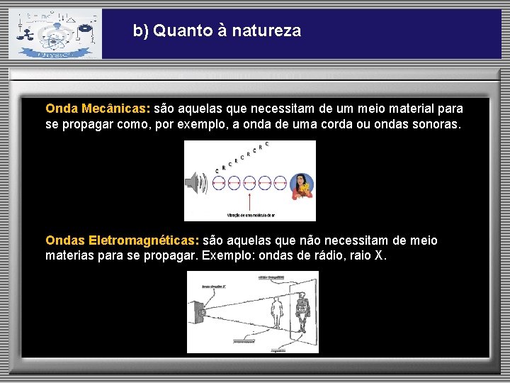 b) Quanto à natureza Onda Mecânicas: são aquelas que necessitam de um meio material