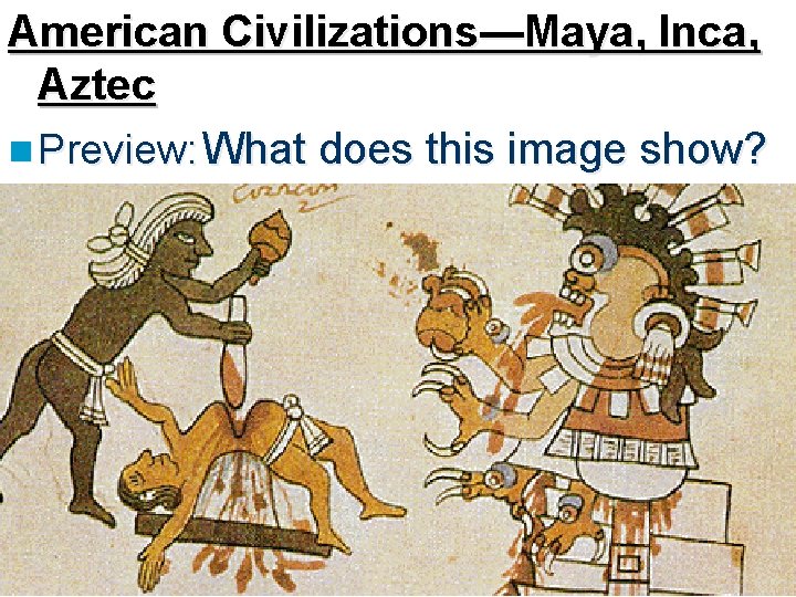 American Civilizations—Maya, Inca, Aztec n Preview: What does this image show? 