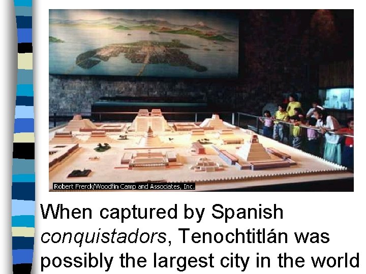 When captured by Spanish conquistadors, Tenochtitlán was possibly the largest city in the world