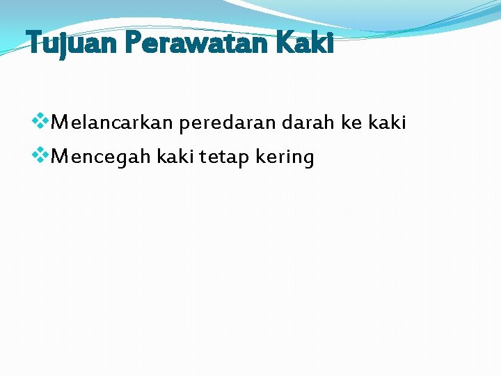 Tujuan Perawatan Kaki v. Melancarkan peredaran darah ke kaki v. Mencegah kaki tetap kering