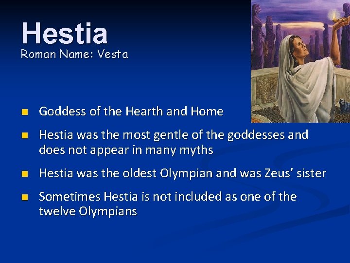 Hestia Roman Name: Vesta n Goddess of the Hearth and Home n Hestia was