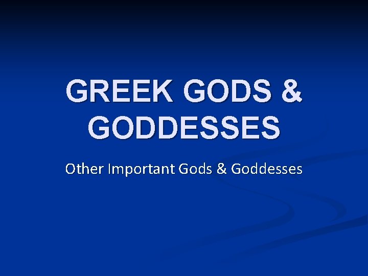 GREEK GODS & GODDESSES Other Important Gods & Goddesses 