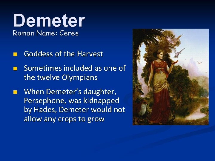 Demeter Roman Name: Ceres n Goddess of the Harvest n Sometimes included as one