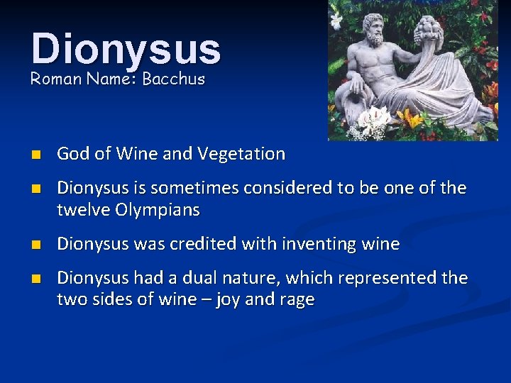 Dionysus Roman Name: Bacchus n God of Wine and Vegetation n Dionysus is sometimes